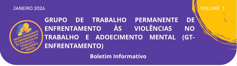 Fundo roxo com meio círculo amarelo no canto de cima à direita. Texto em letras brancas: Grupo de Trabalho Permanente de Enfrentamento às Violências no Trabalho e Adoecimento Mental (GT Enfrentamento) - boletim informativo janeiro 2026.