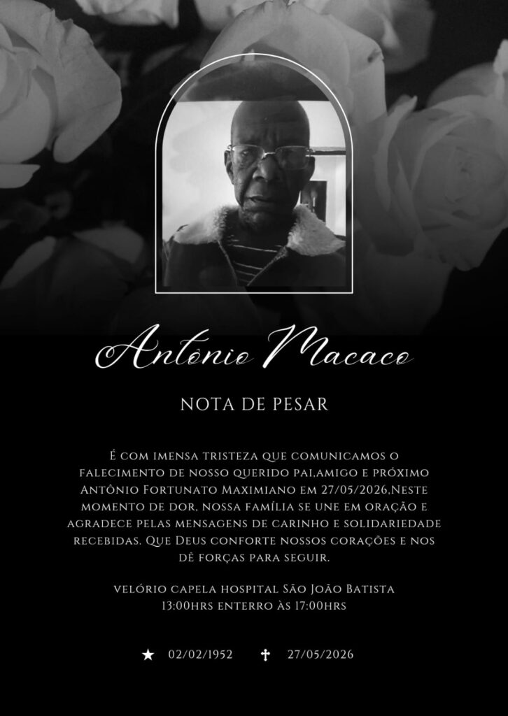 Imagem com fundo preto e rosas brancas. Foto de Antônio Macaco: homem idoso, magro, negro retinto, careca, de óculos corretico e usando blusão com gola de pelúcia. Abaixo, o texto: "Antônio Macaco. Nota de pesar. É com imensa tristeza que comunicamos o falecimento de nosso querido pai, amigo e próximo antônio FOrtunato Maximiano em 27/05/2026. Neste momento de dor, nossa família se une em oração e agradece pelas mensagens de carinho e solidariedade recebidas. Que Deus conforte nossos corações e nos dê forças para seguir. Velório na capela do hospital São João Batista às 13h e enterro às 17h. Data de nascimento: 02/02/1952; falecimento: 27/05/2026". 