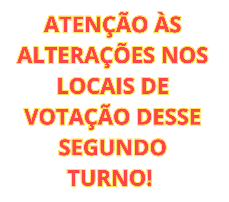 Texto em vermelho e laranja: Atenção às alterações nos locais de votação desse segundo turno!